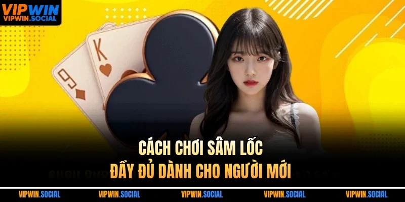 Cách chơi sâm lốc đầy đủ dành cho người mới