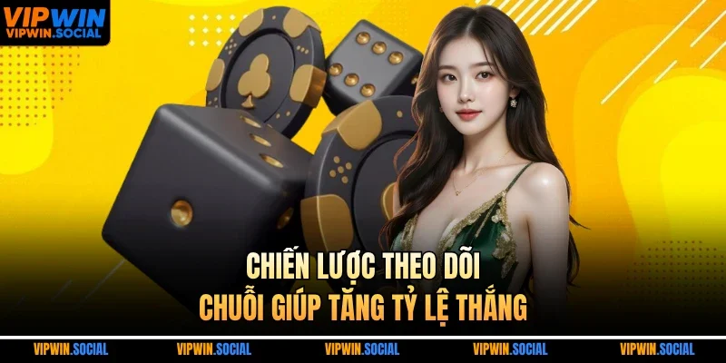 Chiến lược theo dõi chuỗi giúp tăng tỷ lệ thắng