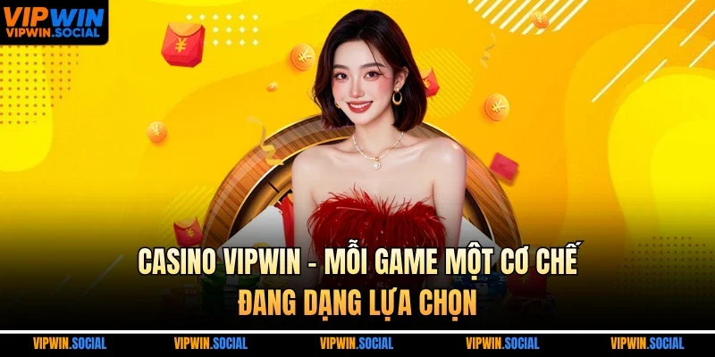 Casino VIPWIN – Mỗi game một cơ chế, đang dạng lựa chọn