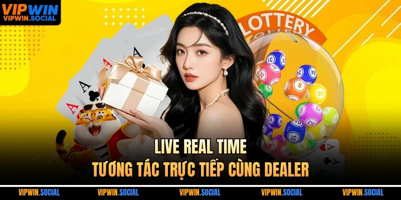 Live real time, tương tác trực tiếp cùng dealer