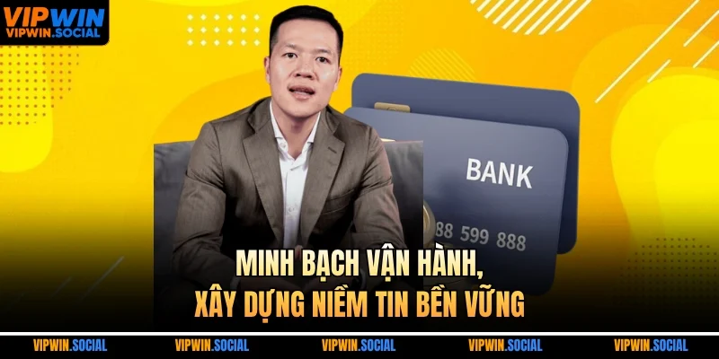 Minh bạch vận hành, xây dựng niềm tin bền vững