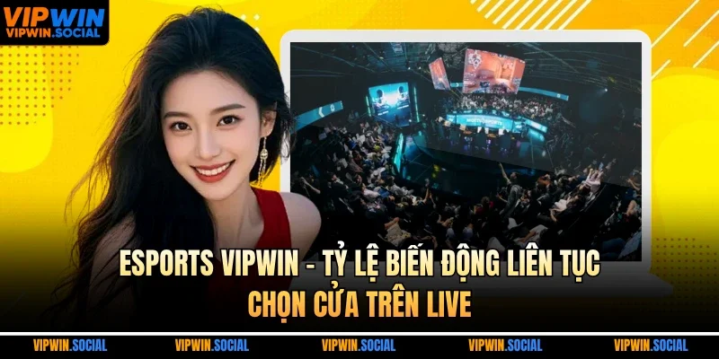 Esports VIPWIN – Tỷ lệ biến động liên tục, chọn cửa trên live