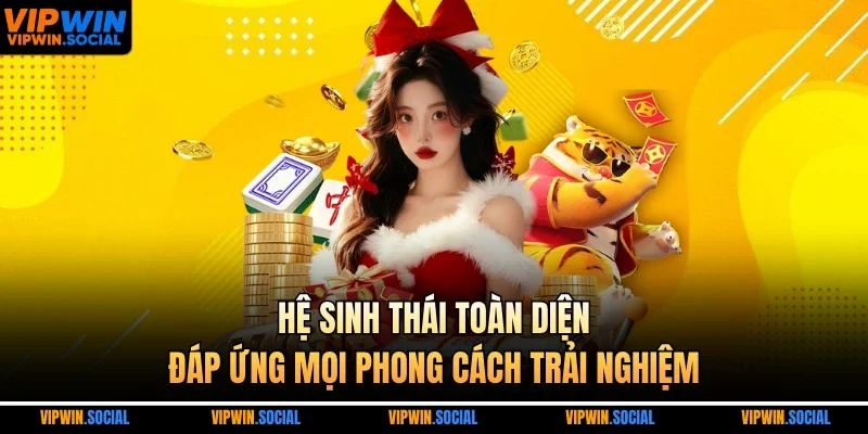 Hệ sinh thái toàn diện, đáp ứng mọi phong cách trải nghiệm