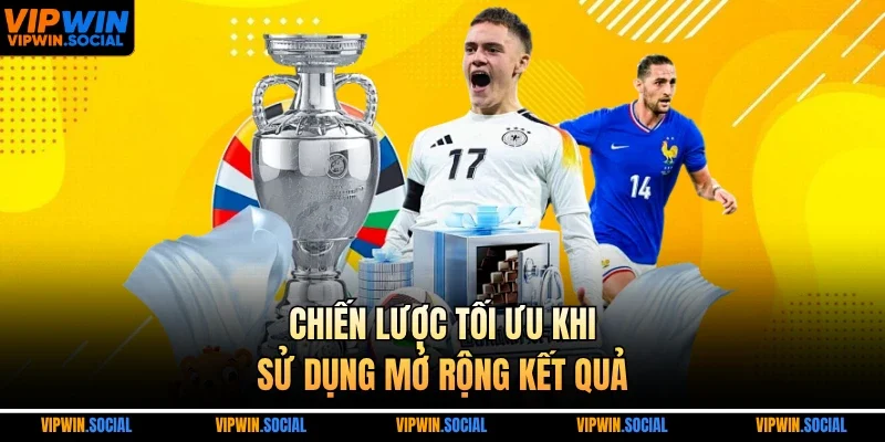 Chiến lược tối ưu khi sử dụng mở rộng kết quả