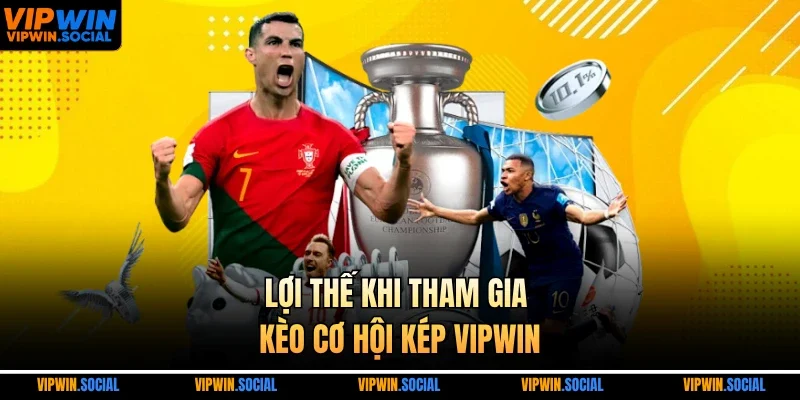 Lợi thế khi tham gia kèo cơ hội kép VIPWIN