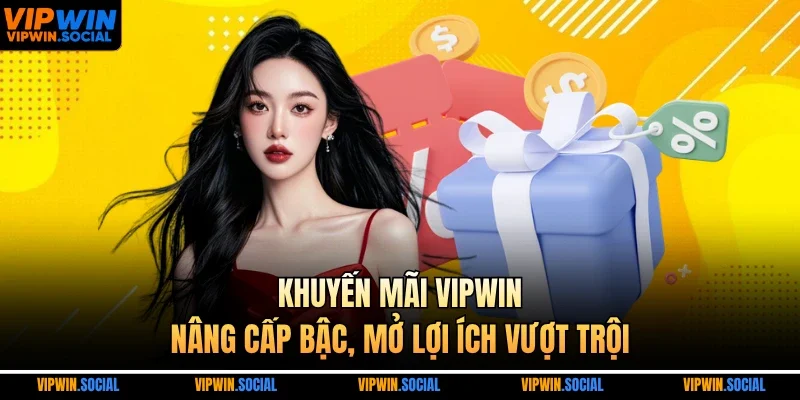 Khuyến mãi VIPWIN, nâng cấp bậc, mở lợi ích vượt trội