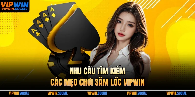 Nhu cầu tìm kiếm các mẹo chơi sâm lốc VIPWIN