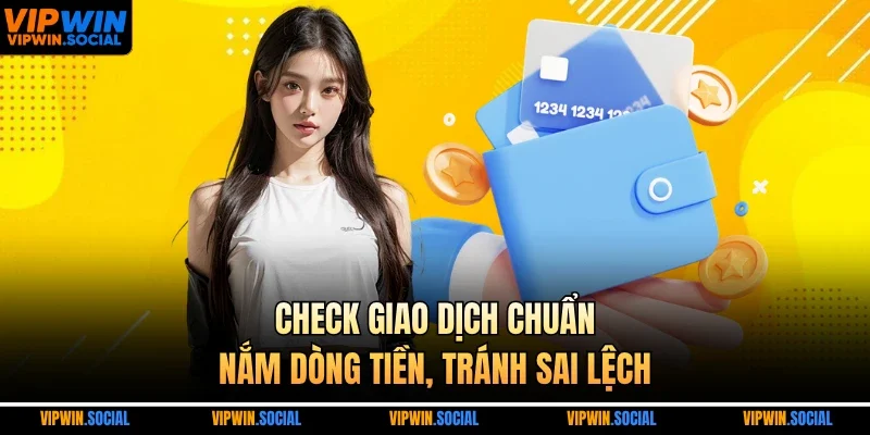 Check giao dịch chuẩn, nắm dòng tiền, tránh sai lệch