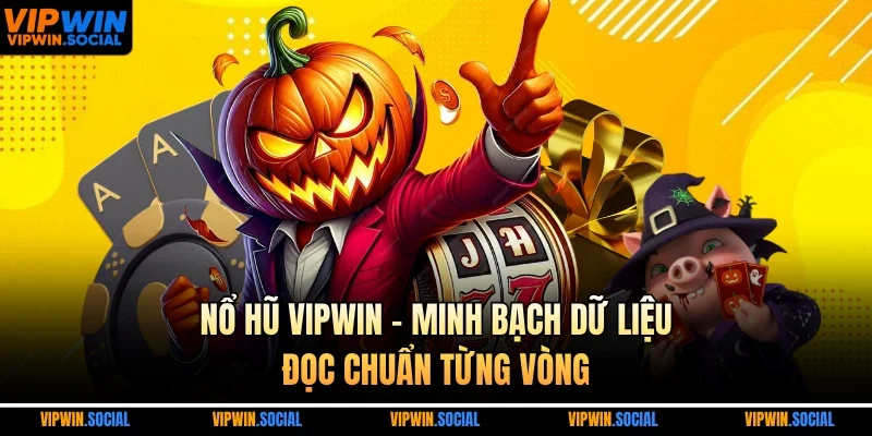 Nổ hũ VIPWIN – Minh bạch dữ liệu, đọc chuẩn từng vòng