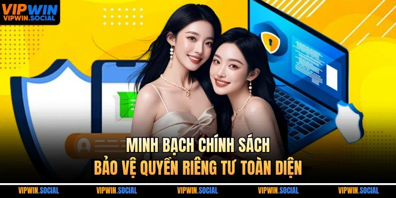 Minh bạch chính sách, bảo vệ quyền riêng tư toàn diện