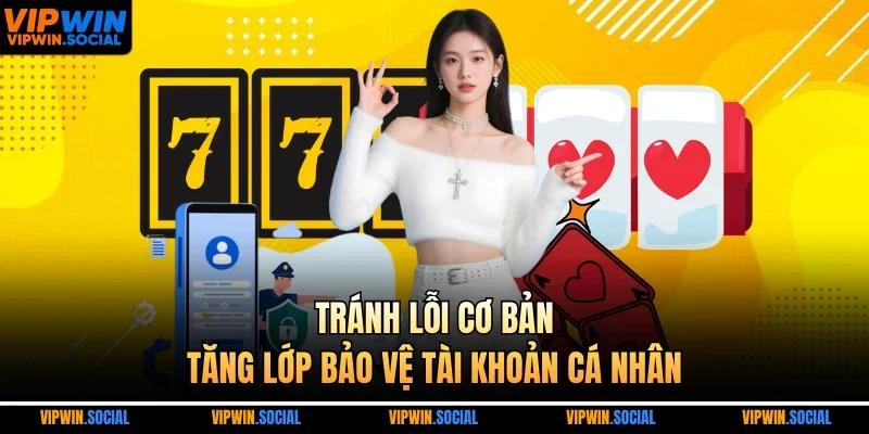 Tránh lỗi cơ bản, tăng lớp bảo vệ tài khoản cá nhân