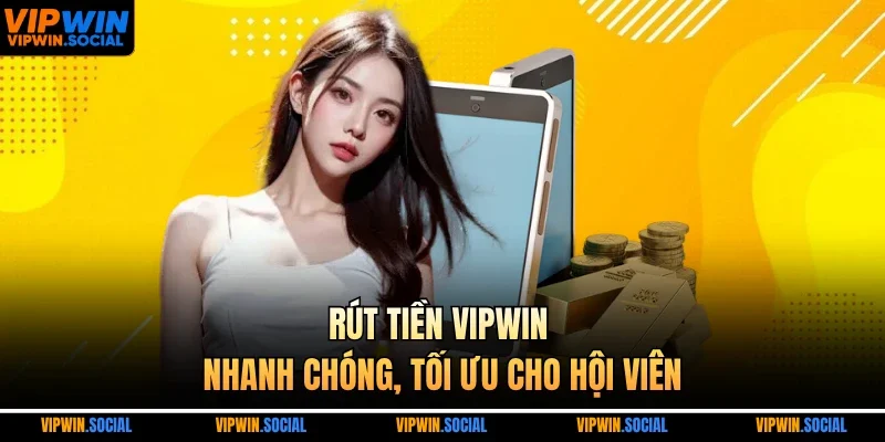 Rút tiền VIPWIN - Nhanh chóng, tối ưu cho hội viên