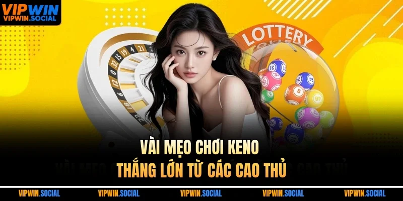 Vài mẹo chơi keno thắng lớn từ các cao thủ